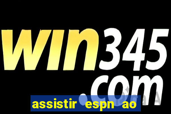 assistir espn ao vivo multicanais